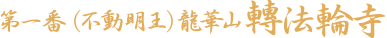 第一番（不動明王）龍華山 轉法輪寺